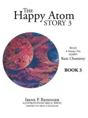 The Happy Atom Story 3: Read a Fantasy Tale Learn Basic Chemistry Book 3 by Iren