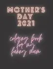 Mother's Day 2021 Coloring Book: For My Funny Mum, Activity Book by Dorothy F. P