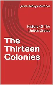 The Thirteen Colonies: History Of The United States