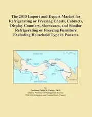 The 2013 Import and Export Market for Refrigerating or Freezing Chests, Cabinets, Display Counters, Showcases, and Similar Refrigerating or Freezing Furniture Excluding Household Type in Panama
