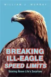 Breaking Ill-Eagle Speed Limits: Soaring Above Life's Surprises (Paperback or So