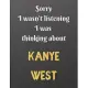 Sorry I wasn’’t listening I was thinking about KANYE WEST: Notebook/notebook/diary/journal perfect gift for all Kanye West fans. - 80 black lined pages