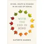 WITH THE END IN MIND: DYING, DEATH, AND WISDOM IN AN AGE OF DENIAL