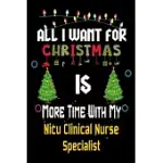 ALL I WANT FOR CHRISTMAS IS MORE TIME WITH MY NICU CLINICAL NURSE SPECIALIST: CHRISTMAS GIFT FOR NICU CLINICAL NURSE SPECIALIST LOVERS, NICU CLINICAL