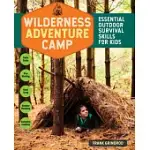 WILDERNESS ADVENTURE CAMP: ESSENTIAL OUTDOOR SURVIVAL SKILLS FOR KIDS