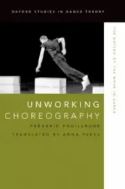 Unworking Choreography : The Notion of the Work in Dance, Frederic Pouillaude