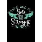 THOSE WHO FLY SOLO HAVE THE STRONGEST WINGS: 6X9 120 PAGES LINED - YOUR PERSONAL DIARY