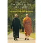 DEMYTHOLOGIZING CELIBACY: PRACTICAL WISDOM FROM CHRISTIAN AND BUDDHIST MONASTICISM
