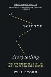 The Science Of Storytelling Why Stories Make Us Human And How To Tell Them Bett by Will Storr Book