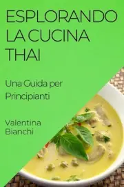 Esplorando la Cucina Thai: Una Guida per Principianti by Valentina Bianchi Paper