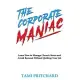 The Corporate Maniac: Learn How to Manage Chronic Stress and Avoid Burnout Without Quitting Your Job