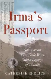 Irma's Passport: One Woman, Two World Wars, and a Legacy of Courage