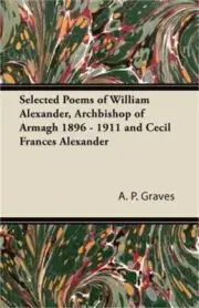 Selected Poems of William Alexander, Archbishop of Armagh 1896 - 1911 and Cecil