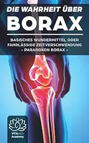 Borax: Die Wahrheit über Borax - Basisches Wundermittel oder schleichendes Gift - Borax Pulver noch vor der Anwendung wirklich verstehen