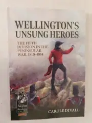 Wellington's Unsung Heroes The Fifth Division in the Peninsular War, 1810-1814