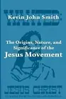 The Origins Nature Significance Jesus Movement as by Smith Kevin John