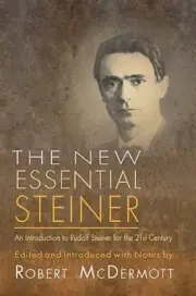New Essential Steiner : An Introduction to Rudolf Steiner for the 21st Centur...