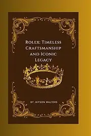 [Jayson Walters] Rolex: Timeless Craftsmanship and Iconic Legacy