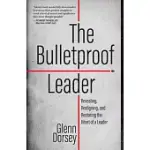 THE BULLETPROOF LEADER: REVEALING, REALIGNING, AND RESTORING THE HEART OF A LEADER