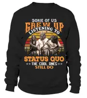 SOME OF US GREW UP LISTENING TO STATUS QUO Sweatshirt CrewneckHoodie sweatshirt