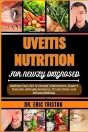 Uveitis Nutrition for Newly Diagnosed: Optimize Your Diet To Combat Inflammation