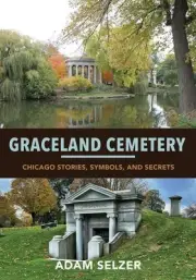 Graceland Cemetery : Chicago Stories, Symbols, and Secrets, Paperback by Selz...