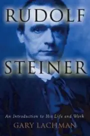 Rudolf Steiner: An Introduction to His Life and Work by Gary Lachman: New