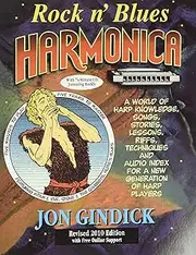 Rock N' Blues Harmonica: Harp Knowledge, Songs, Stories, Lessons, Riffs, Techniques and Audio Index for a New Generation of Harp Players