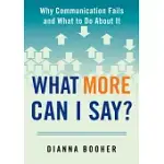 WHAT MORE CAN I SAY?: WHY COMMUNICATION FAILS AND WHAT TO DO ABOUT IT
