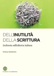 Dell'inutilit della scrittura: Inchiesta sull'editoria italiana by Paolo Bianchi
