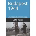 BUDAPEST 1944: A TRUE MEMOIR OF THE NAZI INVASION OF HUNGARY IN WW2