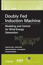Doubly Fed Induction Machine: Modeling and Control for Wind Energy Generation (IEEE Press Series on Power and Energy Systems Book 85)