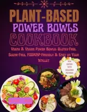 Plant-Base Power Bowls Cookbook: Vegan & Veggie Power Bowls: Gluten-Free, Sugar-