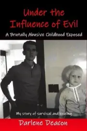 Under the Influence of Evil: A Brutally Abusive Childhood Exposed by Darlene Dea