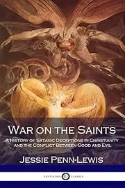 War on the Saints: A History of Satanic Deceptions in Christianity and the Conflict Between Good and Evil