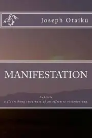 MANIFESTATION; a flourishing sweetness of an effective visioneering. by Joseph D
