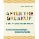 After the Breakup: A Self-Love Workbook: A Compassionate Roadmap to Getting Over Your Ex