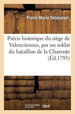 Precis historique du siege de Valenciennes, par un soldat du bataillon de la-,