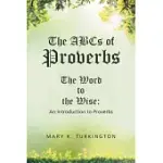 THE ABCS OF PROVERBS: THE WORD TO THE WISE: AN INTRODUCTION TO PROVERBS