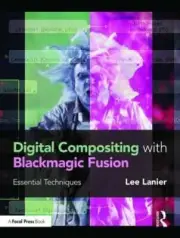 Digital Compositing with Blackmagic Fusion: Essential Techniques by Lee Lanier