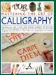 Mastering the Art of Calligraphy: Everything You Need to Know About Materials, Equipment and Techniques with 12 Complete Alphabets to Copy and Learn and over 50 Beautiful Step-by-Step