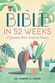 The Bible In 52 Weeks A Yearlong Bible Study For Women by Kimberly D. Moore Book