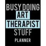 BUSY DOING ART THERAPIST STUFF PLANNER: 2020 WEEKLY PLANNER JOURNAL -NOTEBOOK- FOR WEEKLY GOAL GIFT FOR A ART THERAPIST
