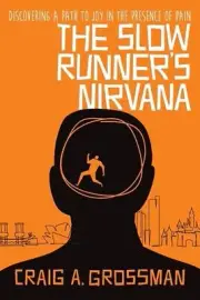 The Slow Runner's Nirvana: Discovering A Path to Joy in the Presence of Pain by