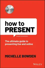 How to Present: The Ultimate Guide to Presenting Your Ideas and Influencing People Using Techniques That Actually Work