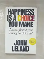 【書寶二手書T1／心理_LAH】HAPPINESS IS A CHOICE YOU MAKE: LESSONS FROM A YEAR AMONG THE OLDEST OLD_LELAND, JOHN