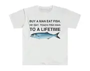 Buy a Man Eat Fish, He Day, Teach Fish Man, To A Lifetime Funny Shirt