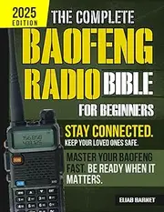 The Complete Baofeng Radio Bible for Beginners: Fast-Track Your Path to Becoming a Baofeng Pro with an Easy-to-Follow Guide to Staying Connected Whenever It Counts Most
