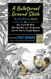 Bulletproof Ground Sloth, A: On the Hunt in Brazil – or, How I Lost My Mind, W…
