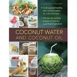 COCONUT WATER AND COCONUT OIL: COOK YOURSELF HEALTHY WITH COCONUT WATER, OIL, AND MORE, HARNESS THE HEALING POWERS OF NATURE’S S